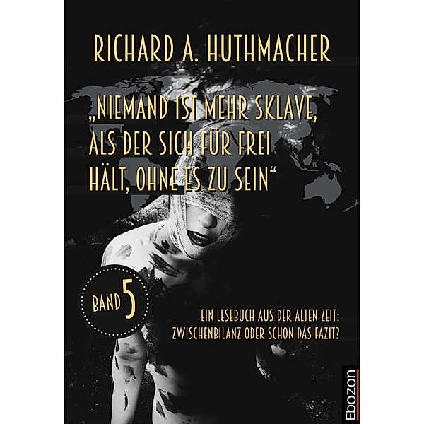 Niemand ist mehr Sklave, als der sich für frei hält, ohne es zu sein / Ein Lesebuch aus der alten Zeit: Bd.5, Richard A. Huthmacher