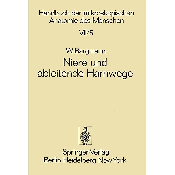 Niere und ableitende Harnwege / Handbuch der mikroskopischen Anatomie des Menschen Handbook of Mikroscopic Anatomy Bd.7 / 5, Wolfgang Bargmann