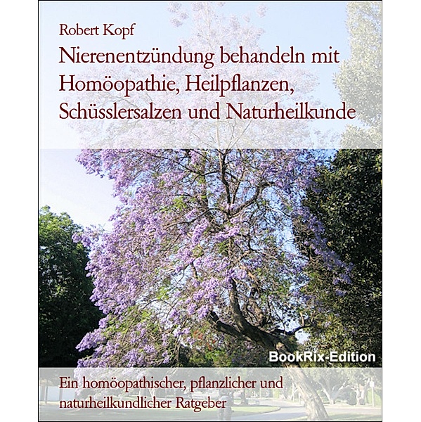 Nierenentzündung behandeln mit Homöopathie, Heilpflanzen, Schüsslersalzen und Naturheilkunde, Robert Kopf