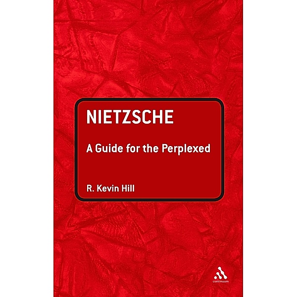 Nietzsche: A Guide for the Perplexed, R. Kevin Hill