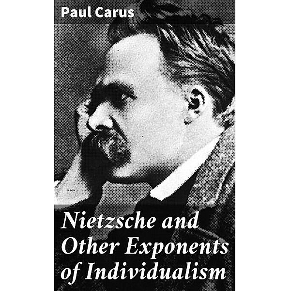 Nietzsche and Other Exponents of Individualism, Paul Carus