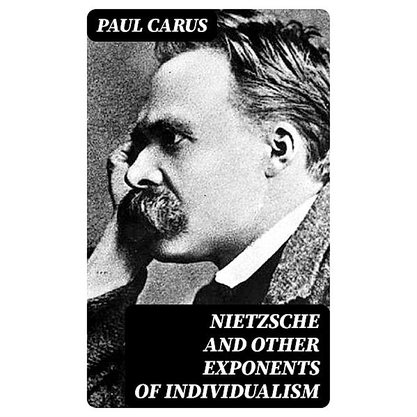 Nietzsche and Other Exponents of Individualism, Paul Carus
