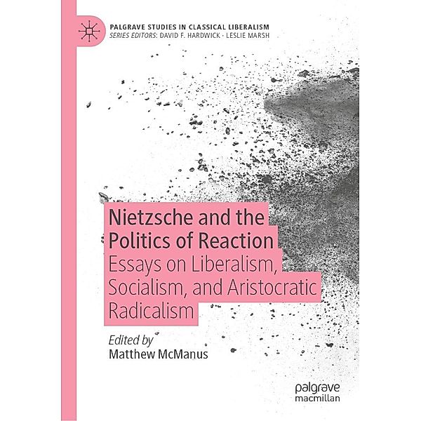 Nietzsche and the Politics of Reaction / Palgrave Studies in Classical Liberalism