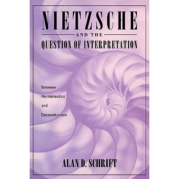 Nietzsche and the Question of Interpretation, Alan Schrift