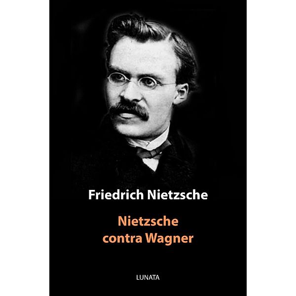 Nietzsche contra Wagner, Friedrich Wilhelm Nietzsche