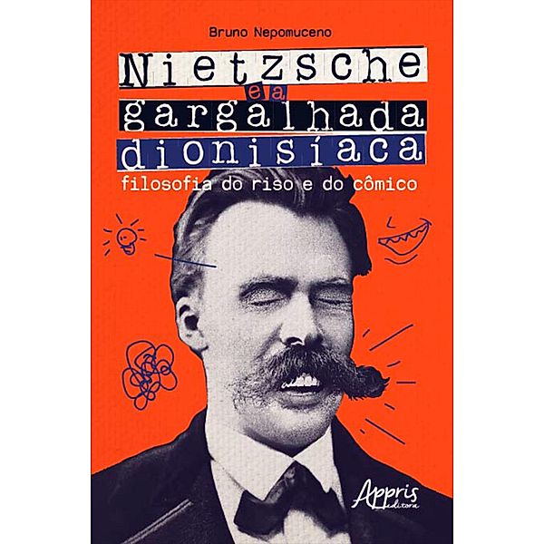 Nietzsche e a Gargalhada Dionisíaca: filosofia do Riso e do Cômico, Bruno Aparecido Nepomuceno