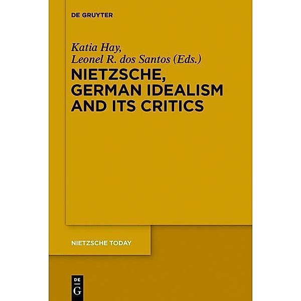 Nietzsche, German Idealism and Its Critics / Nietzsche Heute / Nietzsche Today Bd.4