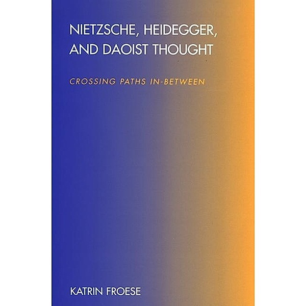 Nietzsche, Heidegger, and Daoist Thought / SUNY series in Chinese Philosophy and Culture, Katrin Froese