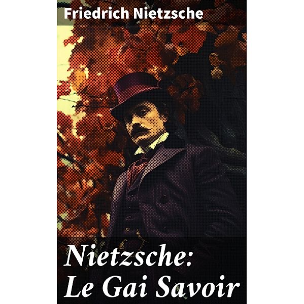 Nietzsche: Le Gai Savoir, Friedrich Nietzsche