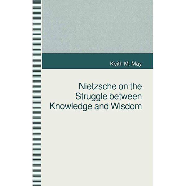 Nietzsche on the Struggle between Knowledge and Wisdom, K. May