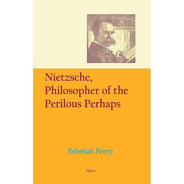 Nietzsche, Philosopher of the Perilous Perhaps, Rebekah S Peery