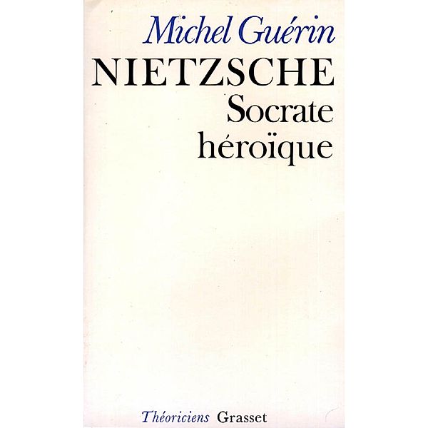 Nietzsche, Socrate héroïque / essai français, Michel Guérin