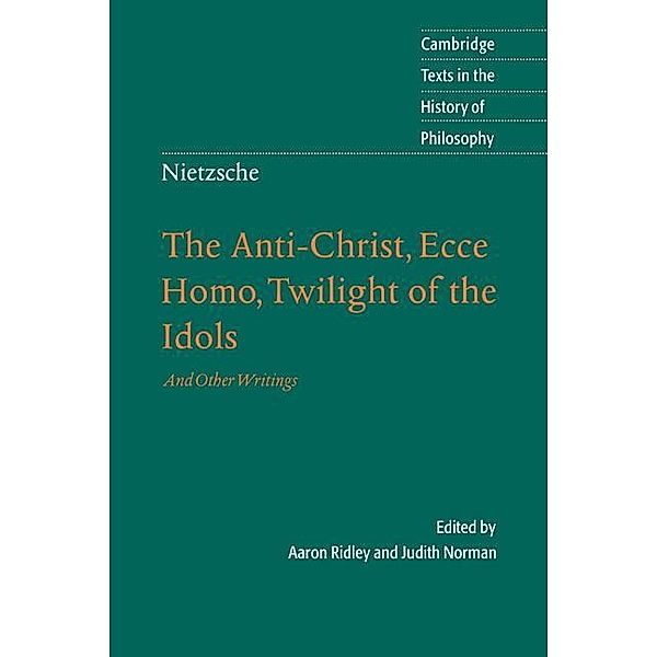 Nietzsche: The Anti-Christ, Ecce Homo, Twilight of the Idols / Cambridge Texts in the History of Philosophy
