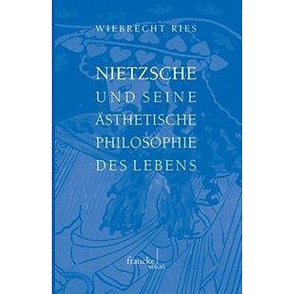 Nietzsche und seine ästhetische Philosophie des Lebens, Wiebrecht Ries