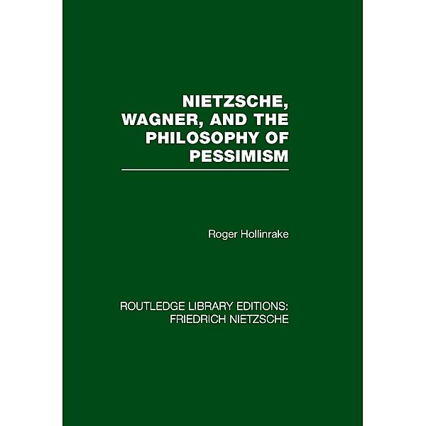 Nietzsche, Wagner and the Philosophy of Pessimism, Roger Hollinrake