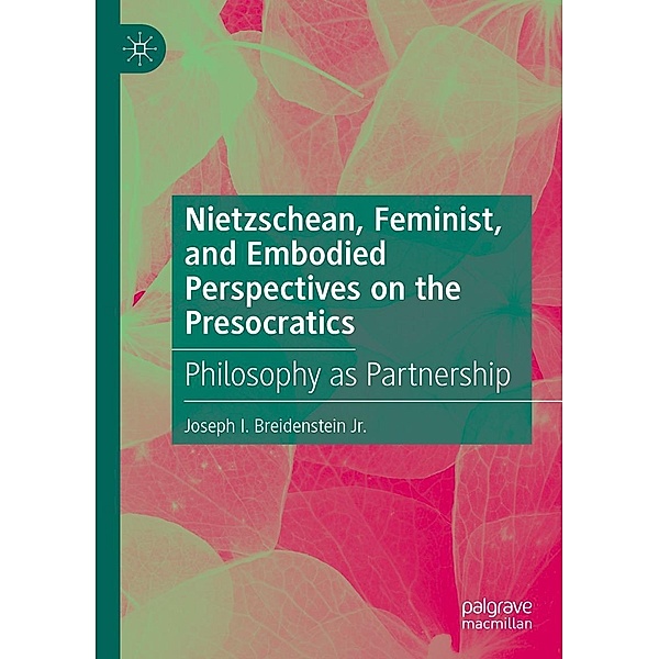 Nietzschean, Feminist, and Embodied Perspectives on the Presocratics / Progress in Mathematics, Joseph I. Breidenstein Jr.