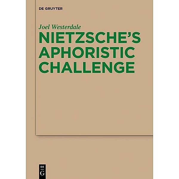 Nietzsche's Aphoristic Challenge / Monographien und Texte zur Nietzsche-Forschung Bd.64, Joel Westerdale
