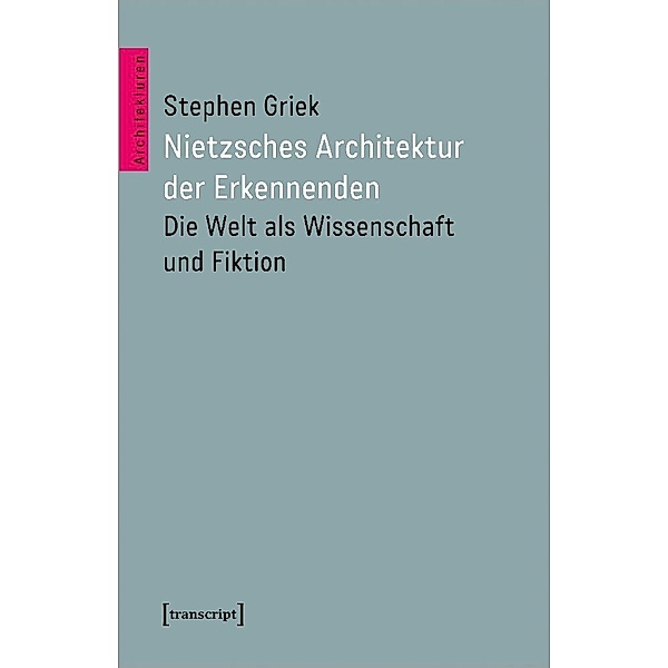 Nietzsches Architektur der Erkennenden, Stephen Griek