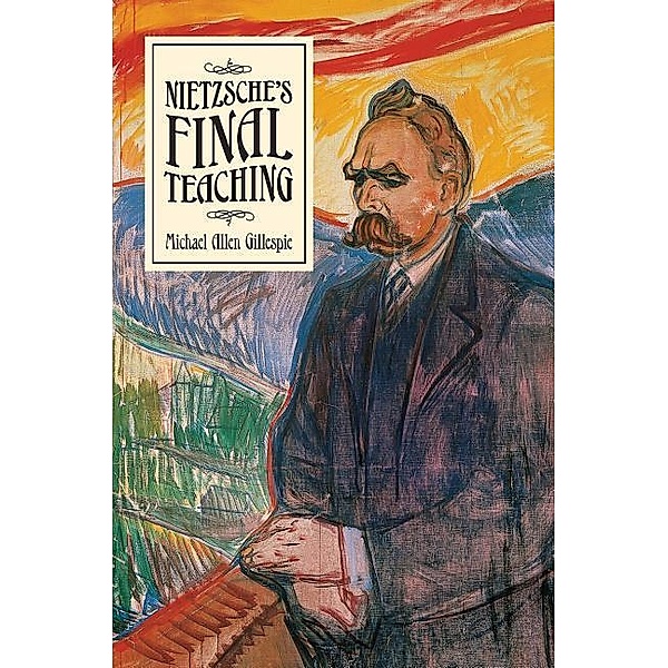 Nietzsche's Final Teaching, Michael Allen Gillespie
