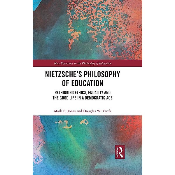 Nietzsche's Philosophy of Education, Mark E. Jonas, Douglas W. Yacek