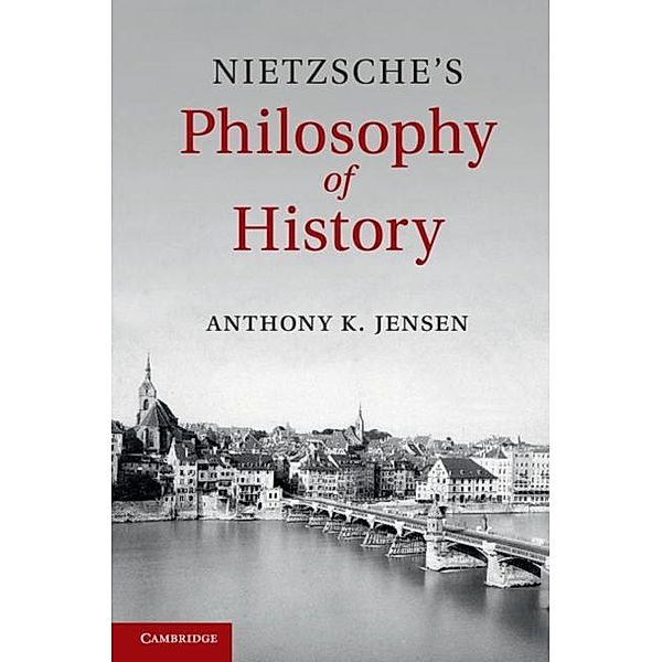 Nietzsche's Philosophy of History, Anthony K. Jensen