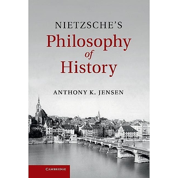 Nietzsche's Philosophy of History, Anthony K. Jensen