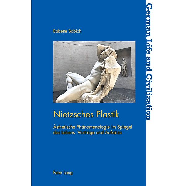 Nietzsches Plastik / German Life and Civilization Bd.73, Babette Babich