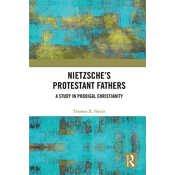 Nietzsche's Protestant Fathers, Thomas R. Nevin