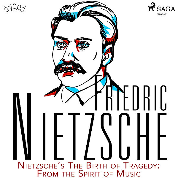 Nietzsche's The Birth of Tragedy: From the Spirit of Music, Friedrich Nietzsche