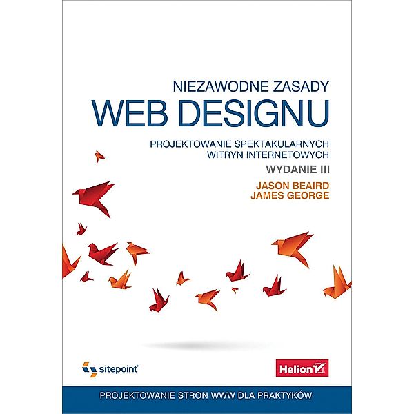 Niezawodne zasady web designu. Projektowanie spektakularnych witryn internetowych. Wydanie III / Helion, Jason Beaird