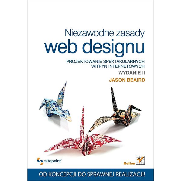 Niezawodne zasady web designu. Projektowanie spektakularnych witryn internetowych. Wydanie II, Jason Beaird