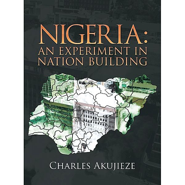 Nigeria: an Experiment in Nation Building, Charles Akujieze