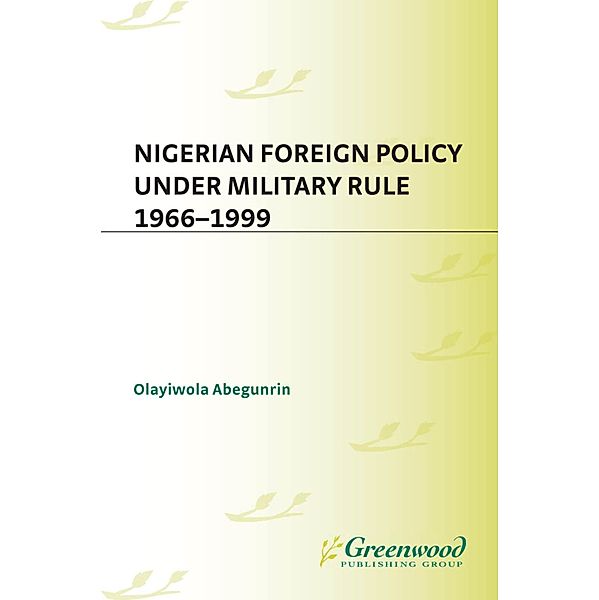 Nigerian Foreign Policy under Military Rule, 1966-1999, Olayiwola Abegunrin