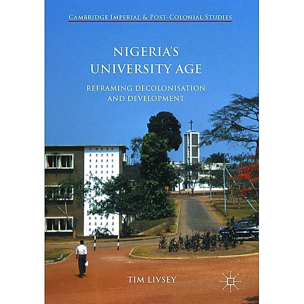 Nigeria's University Age / Cambridge Imperial and Post-Colonial Studies, Tim Livsey