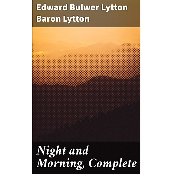 Night and Morning, Complete, Edward Bulwer Lytton Lytton