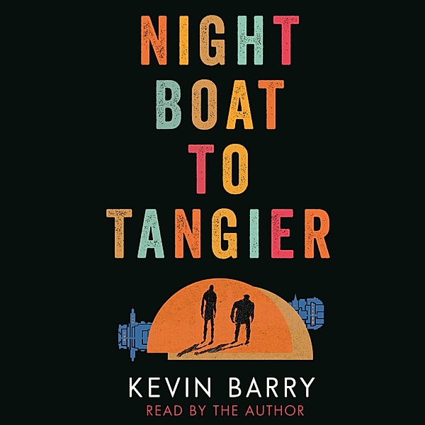 Night Boat to Tangier (Unabridged), Kevin Barry