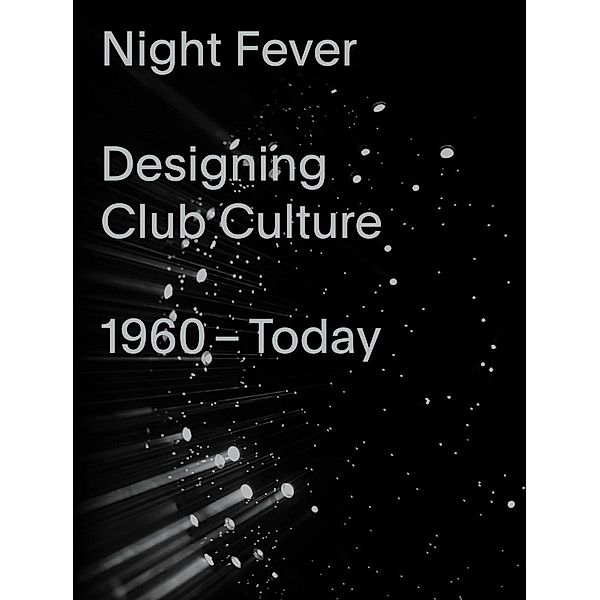 Night Fever. Designing Club Culture, Mateo Kries, Jochen Eisenbrand