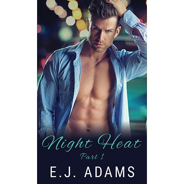 Night Heat Part 1 (Night Heat: An Alpha Millionaire Romance, #1) / Night Heat: An Alpha Millionaire Romance, E. J. Adams