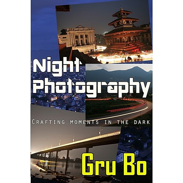 Night Photography: Crafting moments in the dark, Gru Bo