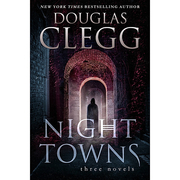 Night Towns: Three Novels, a Box Set (The Children's Hour, You Come When I Call You, Goat Dance), Douglas Clegg
