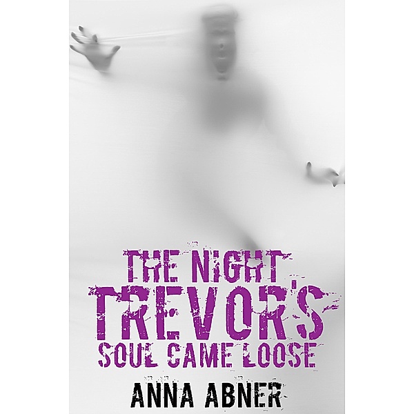 Night Trevor's Soul Came Loose / Anna Abner, Anna Abner
