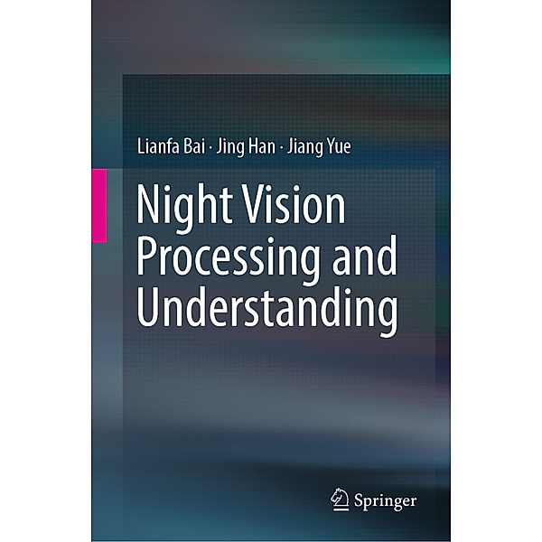 Night Vision Processing and Understanding, Lianfa Bai, Jing Han, Jiang Yue