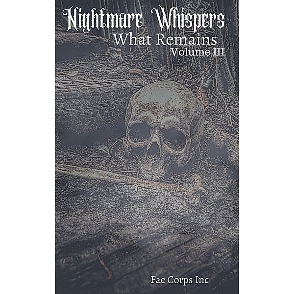 Nightmare Whispers: What Remains / Nightmare Whispers, Fae Corps Publishing, Valkyrie Howard, Austen Miles, Robert Beveridge, Brittany MacDonald, Arianna Sebo, Ivor Steven, K. T. Seto, Patricia Harris, Raz T. Slasher, Serena Mossgraves, Tish Macwebber, Kari Leigh Sanders