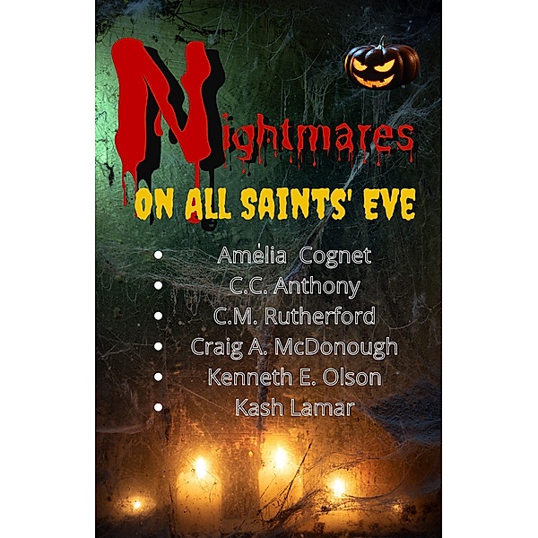 Nightmares on All Saint's Eve, Amelia Cognet, C. C. Anthony, C. M. Rutherford, Craig A. McDonough, Kenneth E. Olson, Kash Lamar