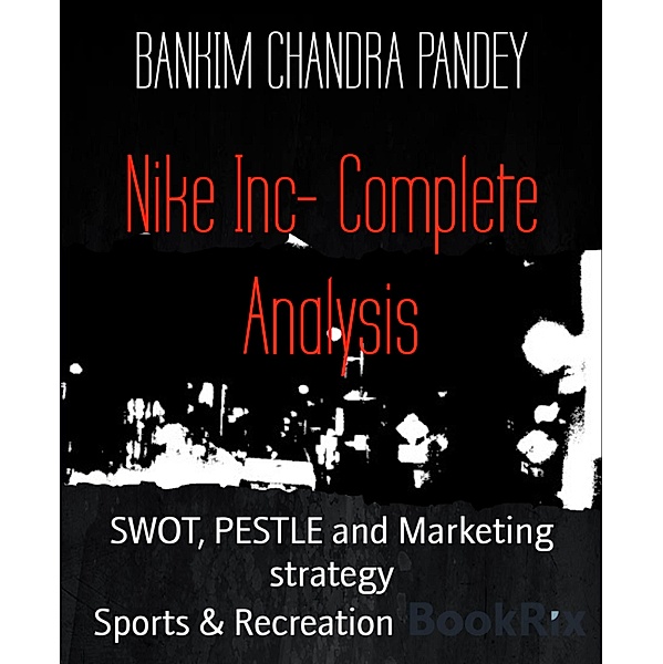 Nike Inc- Complete Analysis, Bankim Chandra Pandey