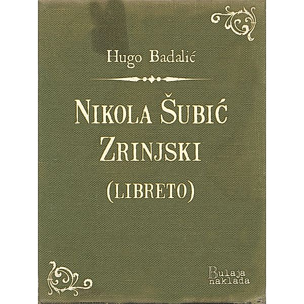 Nikola subic Zrinjski (libreto) / eLektire, Hugo Badalic