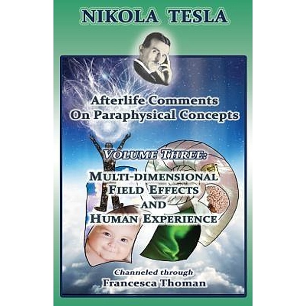 Nikola Tesla: Afterlife Comments on Paraphysical Concepts / Volume Bd.3, Francesca Thoman