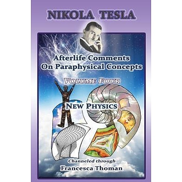 Nikola Tesla: Afterlife Comments On Paraphysical Concepts, Francesca Thoman