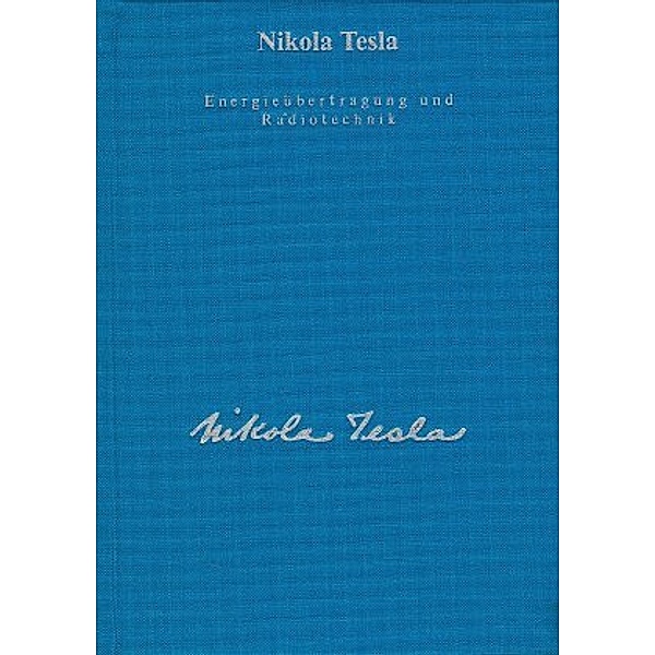 Nikola Tesla Gesamtausgabe: Bd.4 Energieübertragung und Radiotechnik, Nikola Tesla