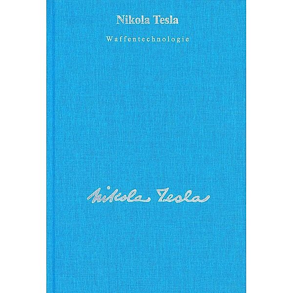 Nikola Tesla Gesamtausgabe: Bd.6 Waffentechnologie, Theorien und verschiedene Artikel, Nikola Tesla